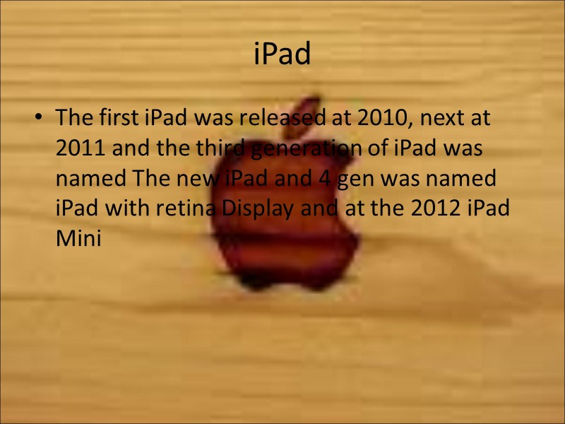 iPad The first iPad was released at 2010, next at 2011 and the third